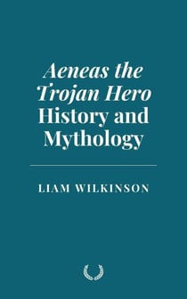 Aeneas the Trojan Hero: History and Mythology