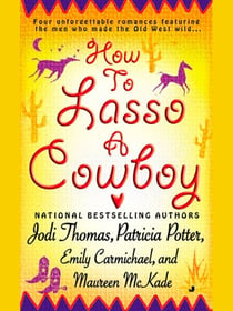 How to Lasso a Cowboy - Four unforgettable romances featuring the men who made the Old Wild West