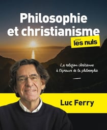 Philosophie et christianisme pour les Nuls, grandformat - La religion chrétienne à l épreuve de l