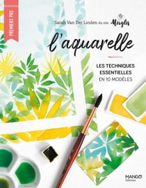 L'aquarelle - Les techniques essentielles en 10 modèles