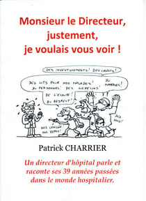 Monsieur le Directeur, justement, je voulais vous voir - Un directeur d'hôpital parle et raconte 39 années passées  dans le monde hospitalier.