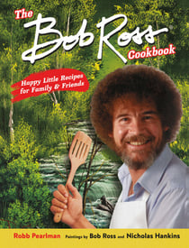 The Bob Ross Cookbook - Happy Little Recipes for Family and Friends