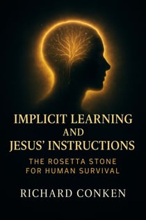 Implicit Learning and Jesus' Instructions: the rosetta stone for human survival - saving our species initiative, #1