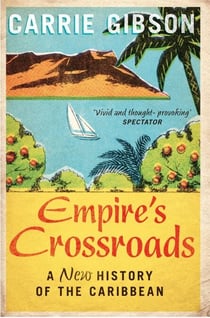 Empire's Crossroads - The Caribbean From Columbus to the Present Day