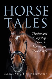 Horse Tales - Timeless and Compelling Stories of Horses and Their Riders
