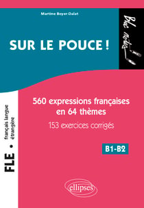 FLE. Sur le pouce ! - 560 Expressions françaises en 64 thèmes avec 153 exercices corrigés. B1-B2 (niveau 2)  (Français langue étrangère)