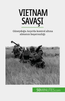 Vietnam Savasi - Güneydogu Asya'da kontrol altina almanin basarisizligi