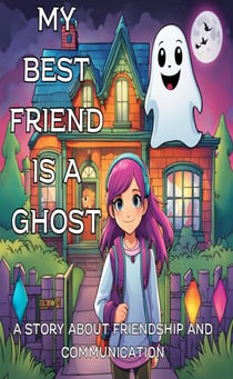 My Best Friend is a Ghost: Astory About Friendship And Communication