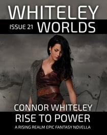 Whiteley Worlds Issue 21: Rise To Power A Rising Realm Epic Fantasy Novella - Whiteley Worlds, #21