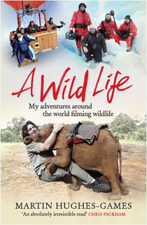 A Wild Life - My Adventures Around the World Filming Wildlife