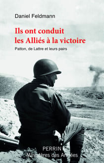 Ils ont conduit les Alliés à la victoire - Patton, de Lattre et leurs pairs - Patton, de Lattre et leurs pairs