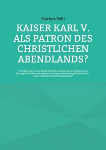 Kaiser Karl V. als Patron des christlichen Abendlands? - Vortrag bei der Hanns-Seidel-Stiftung in Kloster Banz im Rahmen der Fachtagung "Politik und Religion in Europa und der Europäischen Union - immer noch das Christliche Abendland?"