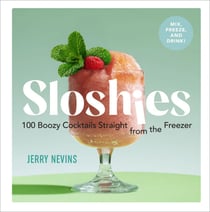 Sloshies - 100 Boozy Cocktails Straight from the Freezer