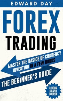 Forex Trading: Master The Basics of Currency Investing in a Few Hours-- The Beginner’s Guide - 3 Hour Crash Course