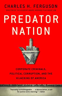 Predator Nation - Corporate Criminals, Political Corruption, and the Hijacking of America