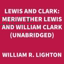 Lewis and Clark: Meriwether Lewis and William Clark (UNABRIDGED)
