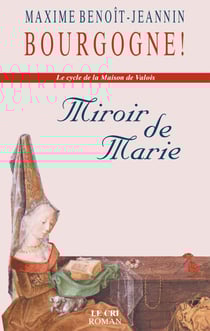 Miroir de Marie - Bourgogne ! Le cycle de la Maison de Valois