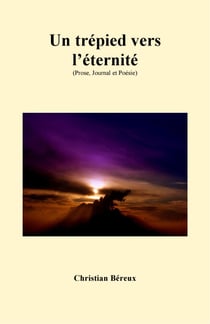 Un trépied vers l'éternité - (Prose, Journal et Poésie)
