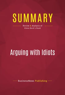 Summary: Arguing with Idiots - Review and Analysis of Glenn Beck's Book