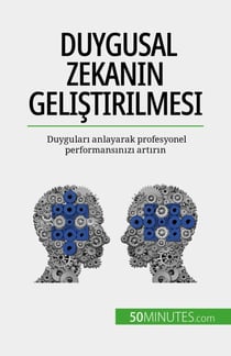 Duygusal zekanın geliştirilmesi - Duyguları anlayarak profesyonel performansınızı artırın