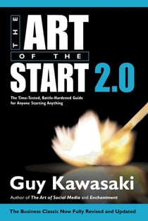 The Art of the Start 2.0 - The Time-Tested, Battle-Hardened Guide for Anyone Starting Anything