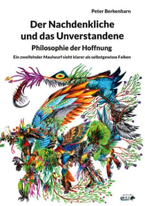Der Nachdenkliche und das Unverstandene. Philosophie der Hoffnung - Ein zweifelnder Maulwurf sieht klarer als selbstgewisse Falken