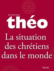 Le nouveau Théo - Livre 5 - La situation des chrétiens dans le monde - L'Encyclopédie catholique pour tous