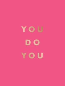 You Do You - Quotes to Uplift, Empower and Inspire