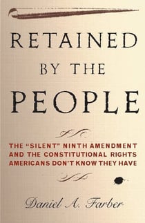 Retained by the People - The "Silent" Ninth Amendment and the Constitutional Rights Americans Don't Know They Have