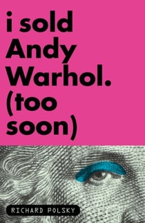 I Sold Andy Warhol (Too Soon) - A Memoir