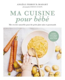 Ma cuisine pour bébé - Mes recettes naturelles pour des petits plats sains et gourmands