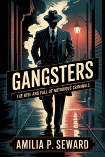 Gangsters: The Rise and Fall of Notorious Criminals