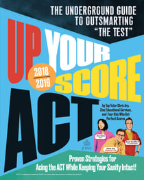 Up Your Score: ACT, 2018-2019 Edition - The Underground Guide to Outsmarting "The Test"