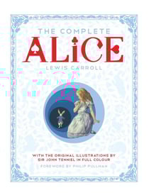 The Complete Alice - Alice's Adventures in Wonderland and Through the Looking-Glass and What Alice Found There