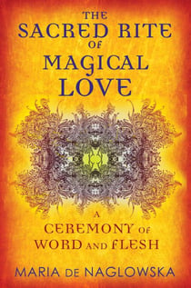 The Sacred Rite of Magical Love - A Ceremony of Word and Flesh