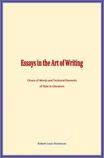 Essays in the Art of Writing - Choice of Words and Technical Elements of Style in Literature