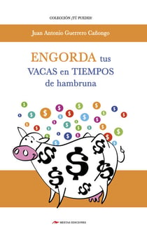 Engorda tus vacas en tiempos de hambruna - Recomendaciones e ideas para conseguir estabilidad financiera, aunque exista crisis económica