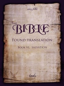 The Bible - Found Translation. Book VI. Salvation - The Bible - Found translation - English, #6