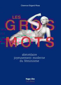 Les gros mots - Abécédaire joyeusement moderne duféminisme