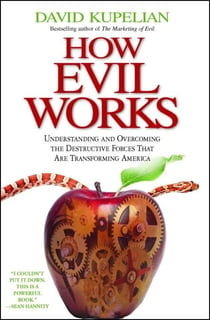 How Evil Works - Understanding and Overcoming the Destructive Forces That Are Transforming America