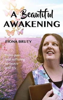 A Beautiful Awakening: From Pain and Suffering to Peace and Joy