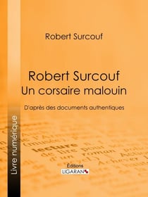 Robert Surcouf, un corsaire malouin - D'après des documents authentiques