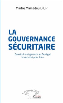 La gouvernance sécuritaire - Construire et garantir au Sénégal la sécurité pour tous