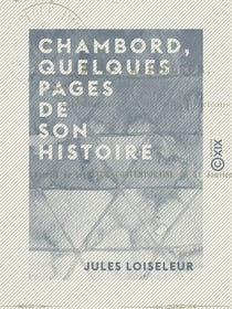 Chambord, quelques pages de son histoire - Résidences royales de la Loire