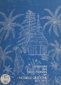 Centenaire des Frères maristes en Nouvelle-Calédonie - 1873-1973