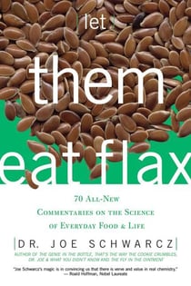 Let Them Eat Flax! - 70 All-New Commentaries on the Science of Everyday Food & Life