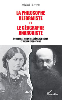 La philosophe réformiste et le géographe anarchiste - Conversation entre Clémence Royer et Pierre Kropotkine