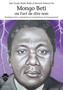 Mongo Beti ou l'art de dire non - Stratégies de la contestation et modulations de l'engagement