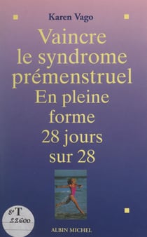 Vaincre le syndrome prémenstruel - En pleine forme 28 jours sur 28