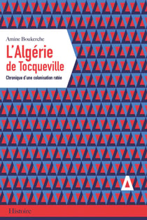 L'Algérie de Tocqueville - Chronique d'une colonisation ratée